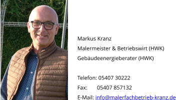 Markus Kranz Malermeister & Betriebswirt (HWK) Gebäudeenergieberater (HWK)  Telefon: 05407 30222 Fax:       05407 857132 E-Mail: info@malerfachbetrieb-kranz.de
